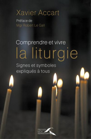 COMPRENDRE ET VIVRE LA LITURGIE - NOUVELLE EDITION REVUE ET AUGMENTEE - ACCART XAVIER - Presses de la Renaissance