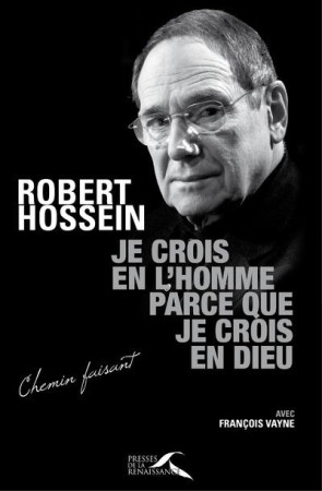 JE CROIS EN L-HOMME PARCE QUE JE CROIS EN D IEU - HOSSEIN ROBERT - Presses de la Renaissance