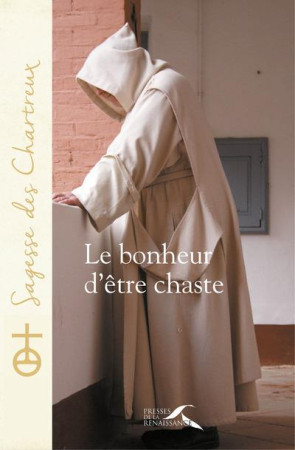 BONHEUR D-ETRE CHASTE - CHARTREUX UN - Presses de la Renaissance