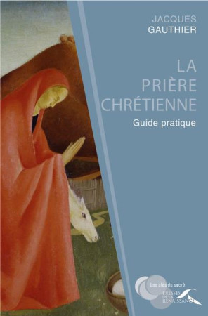 LA PRIERE CHRETIENNE : GUIDE PRATIQUE - GAUTHIER JACQUES - Presses de la Renaissance