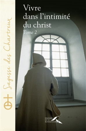 VIVRE DANS L-INTIMITE DU CHRIST - TOME 2 - CHARTREUX UN - Presses de la Renaissance