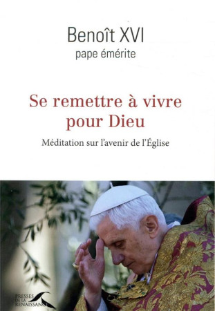 SE REMETTRE A VIVRE POUR DIEU - BENOIT XVI - PRESSES RENAISS