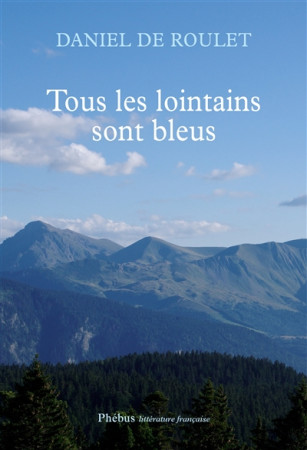 TOUS LES LOINTAINS SONT BLEUS - ROULET DANIEL DE - Phébus