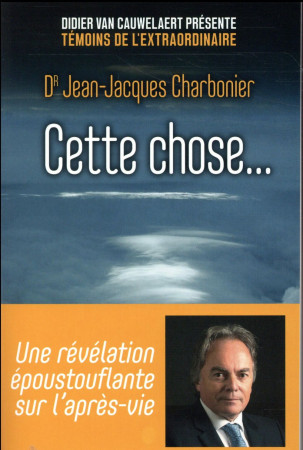 CETTE CHOSE... / EXPERIENCES DE MORT IMMINENTE - CHARBONIER J-J. - FIRST