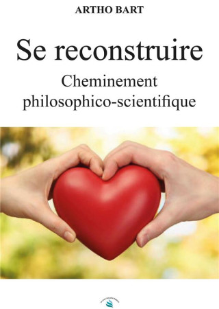 SE RECONSTRUIRE - CHEMINEMENT PHILOSOPHICO-SCIENTIFIQUE - BART ARTHO - PAULO RAMAND