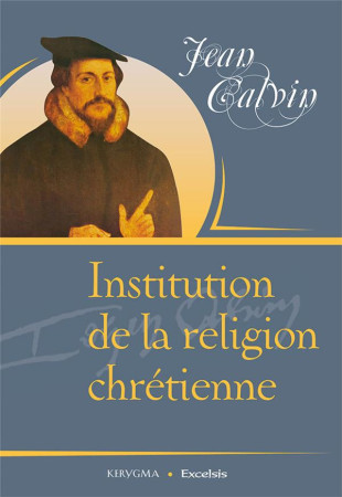 INSTITUTION RELIGION CHRETIENNE EN FRANC - JEAN CALVIN - EXCELSIS