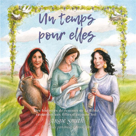 UN TEMPS POUR ELLES / DES HISTOIRES DE FEMMES DE LA BIBLE RACONTEES AUX FILLES D AUJOURD HUI - ANGIE SMITH - EXCELSIS