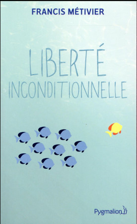 LIBERTE INCONDITIONNELLE - METIVIER FRANCIS - Pygmalion