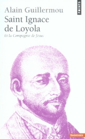 SAINT IGNACE DE LOYOLA. ET LA COMPAGNIE DE JESUS - GUILLERMOU ALAIN - POINTS