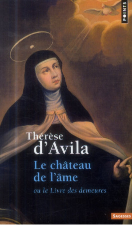 CHATEAU DE L-AME. OU LE LIVRE DES DEMEURES (LE) - THERESE D-AVILA - Points