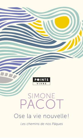 OSE LA VIE NOUVELLE ! / LES CHEMINS DE NOS PAQUES - PACOT SIMONE - POINTS