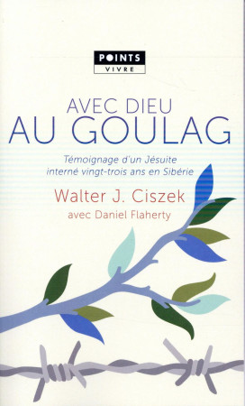 AVEC DIEU AU GOULAG. TEMOIGNAGE D-UN JESUIT E INTERNE VINGT-TROIS ANS EN SIBERIE - CISZEK WALTER JOSEPH - Points