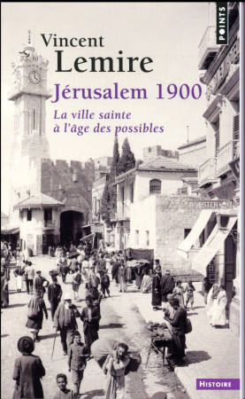 JERUSALEM 1900. LA VILLE SAINTE A L-AGE DES POSSIBLES - LEMIRE VINCENT - Points