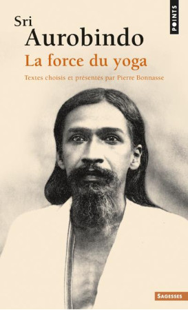 SRI AUROBINDO - LA FORCE DU YOGA - AUROBINDO SHRI - POINTS