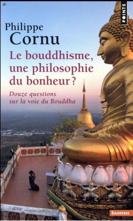 BOUDDHISME, UNE PHILOSOPHIE DU BONHEUR ?. DOUZE QUESTIONS SUR LA VOIE DU BOUDDHA - CORNU PHILIPPE - POINTS