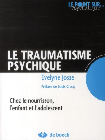 TRAUMATISME PSYCHIQUE (LE) CHEZ LE NOURRISS ON, L-ENFANT ET L-ADOLESCENT - JOSSE - DE BOECK