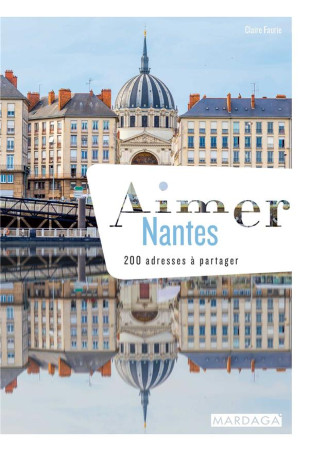 AIMER NANTES / 200 ADRESSES A PARTAGER - FAURIE CLAIRE - MARDAGA PIERRE