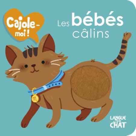 LES BEBES CALINS CAJOLE-MOI ! (FENETRE RONDE) - LACHARRON/FONTAINE - LANGUE AU CHAT