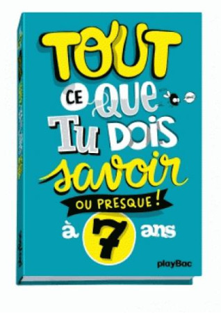 TOUT CE QUE TU DOIS SAVOIR A 7 ANS - XXX - Play Bac