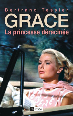 GRACE, LA PRINCESSE DERACINEE - TESSIER BERTRAND - Archipel