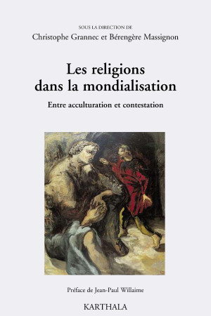 RELIGIONS DANS LA MONDIALISATION. ENTRE ACC ULTURATION ET CONTESTATION - Christophe Grannec - KARTHALA