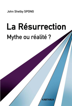 RESURRECTION. MYTHE OU REALITE ? - SPONG JOHN SHELBY - Karthala