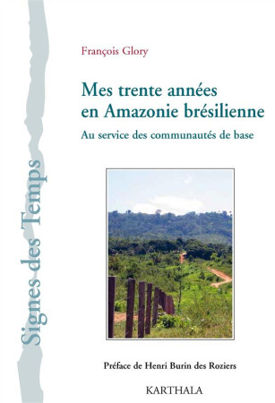 MES TRENTE ANNEES EN AMAZONIE BRESILIENNE. AU SERVICE DES COMMUNAUTES DE BASE - GLORY - Karthala