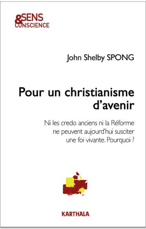 POUR UN CHRISTIANISME D-AVENIR. NI LES CREDO ANCIENS NI LA REFORME NE PEUVENT AUJOURD-HUI SUSCITER U - SPONG JOHN SHELBY - KARTHALA