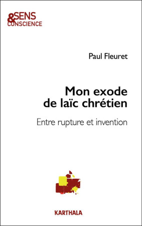 MON EXODE DE LAIC CHRETIEN - ENTRE RUPTURE ET INVENTION - FLEURET PAUL - KARTHALA