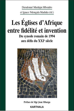 EGLISES D-AFRIQUE ENTRE FIDELITE ET INVENTION - DU SYNODE ROMAIN DE 1994 AUX DEFIS DU XXIE SIECL - MUSHIPU MBOMBO D. - KARTHALA