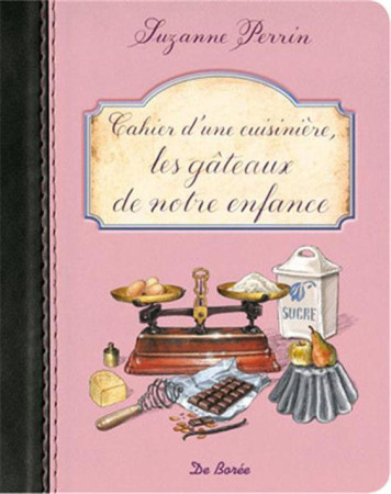 CAHIER D-UNE CUISINIERE LES GATEAUX DE NOTRE ENFANCE - PERRIN S - DE BOREE