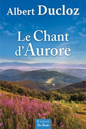 CHANT D AURORE (LE) - DUCLOZ ALBERT - Ed. De Borée