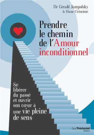 PRENDRE LE CHEMIN DE L-AMOUR INCONDITIONNEL - JAMPOLSKY (DR) GERAL - G. Trédaniel