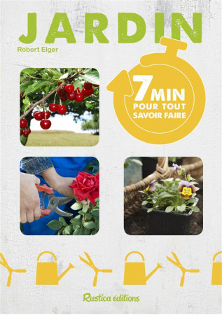 7 MINUTES POUR TOUT SAVOIR FAIRE AU JARDIN - ELGER ROBERT - Rustica