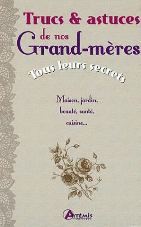 TRUCS ET ASTUCES DE NOS GRAND-MERES, TOUS LEURS SECRETS - COLLECTIF - ARTEMIS