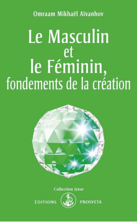 MASCULIN ET LE FEMININ, FONDEMENTS DE LA CREATION - O. MIKHAEL AIVANHOV - PROSVETA