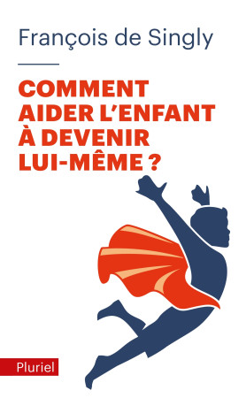 COMMENT AIDER L'ENFANT A DEVENIR LUI-MEME ? - François Singly - PLURIEL