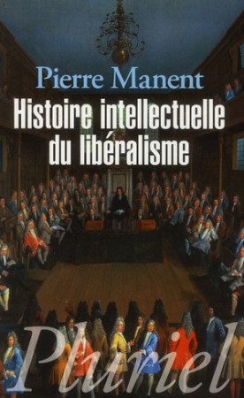 HISTOIRE INTELLECTUELLE DU LIBERALISME - MANENT PIERRE - PLURIEL