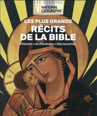 PLUS GRANDS RECITS DE LA BIBLE (LES) LES DOSSIERS NATIONAL GEOGRAPHIC - COLLECTIF - NATIONAL GEOGRA