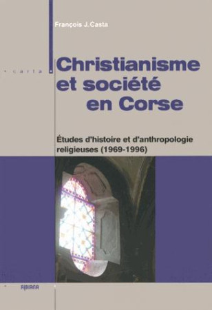 CHRISTIANISME ET SOCIETE EN CORSE - F.-J. CASTA - Albiana