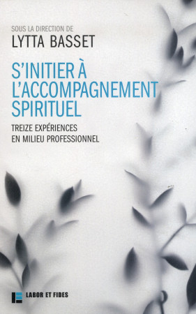 S-INITIER A L-ACCOMPAGNEMENT SPIRITUEL. - BASSET LYTTA - Labor et Fides