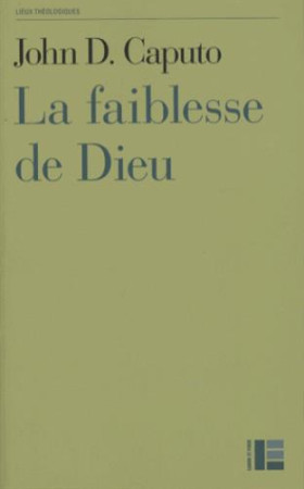 LA FAIBLESSE DE DIEU - CAPUTO JOHN D - Labor et Fides