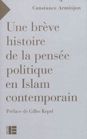 UNE BREVE HISTOIRE DE LA PENSEE POLITIQUE DANS L-ISLAM CONTEMPORAIN - ARMINJON CONSTANCE - Labor et Fides