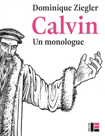 CALVIN UN MONOLOGUE - ZIEGLER DOMINIQUE - Labor et Fides