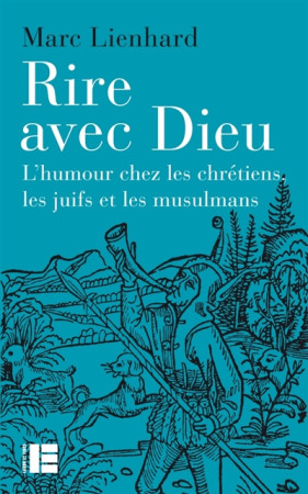 RIRE AVEC DIEU / L-HUMOUR CHEZ LES CHRETIENS, LES JUIFS ET LES MUSULMANS - LIENHARD MARC - SLATKINE