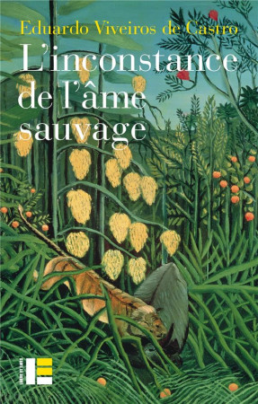 INCONSTANCE DE L-AME SAUVAGE - CATHOLIQUES ET CANNIBALES DANS LE BRESIL DU XVIE SIECLE - VIVEIROS DE CASTRO E - SLATKINE