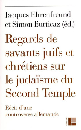 REGARDS DE SAVANTS JUIFS ET CHRETIENS SUR LE JUDAISME DU SECOND TEMPLE - RECIT D-UNE CONTROVERSE ALL - EHRENFREUND ET BUTTICAZ - SLATKINE