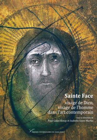 SAINTE FACE, VISAGE DE DIEU, VISAGE DE L'HO MME DANS L'ART CONTEMPORAIN. - Isabelle Saint-Martin - PARIS OUEST