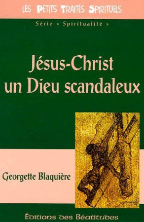 JESUS-CHRIST UN DIEU SCANDALEUX - GEORGETTE BLAQUIERE - BEATITUDES