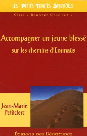 ACCOMPAGNER UN JEUNE BLESSE SUR LES CHEMINS D-EMMAUS - JEAN-MARIE PETITCLER - BEATITUDES